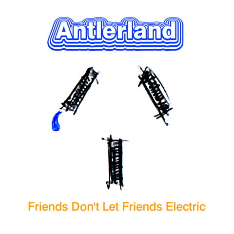 Antlerland - Friends Don't Let Friends Electric